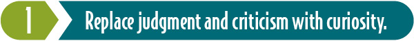 Step 1: Replace judgment and criticism with curiosity.