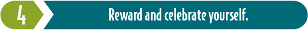 Step 4: Reward and celebrate yourself.