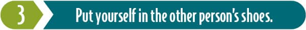 Empathy is key. Key Ingredient 3: Put yourself in the other person's shoes.