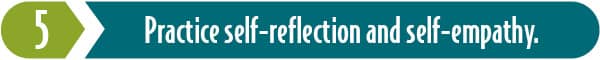 Empathy is key. Key Ingredient 5: Practice self-reflection and self-empathy.