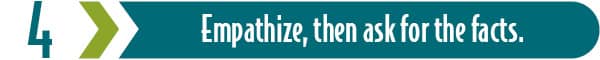 Key #4: Empathize, then ask for the facts.