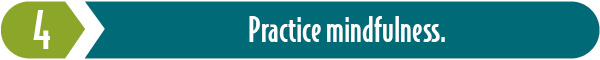 Key 4: Practice mindfulness.