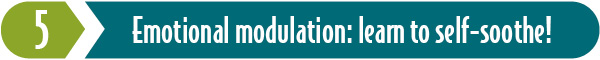 Key 5: Learn to self-regulate and modulate your emotions through self-soothing.