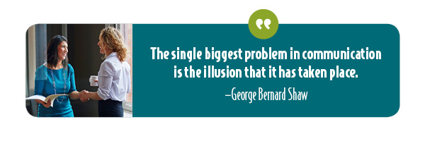 The biggest problem in communication is the illusion that it has taken place. Quote by George Bernard Shaw