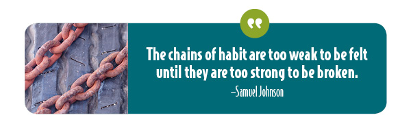 Bad habits are a like a chain with links getting stronger with each day.
