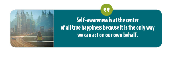 Self-awareness is the first step to true happiness.