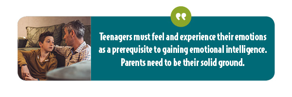 A parent's job is to be solid ground to help their teen navigate emotions.
