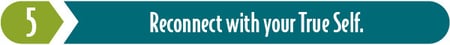 Step 5 - Reconnect with your True Self.