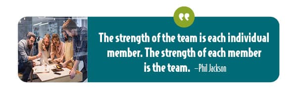 The strength of the team is each individual members. The strength of each member is the team. Phil Jackson quote